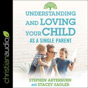 Understanding and Loving Your Child As a Single Parent by  Stacey Sadler audiobook