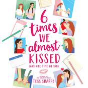 6 Times We Almost Kissed (And One Time We Did) by  Tess Sharpe audiobook