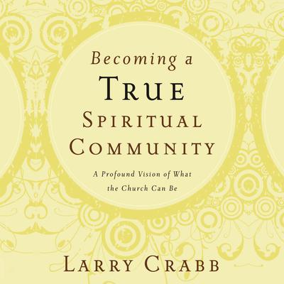Becoming a True Spiritual Community by Larry Crabb audiobook