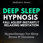Deep Sleep Hypnosis Fall Asleep Instantly Relaxing Meditation by  Meditative Hearts audiobook