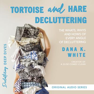 Tortoise and Hare Decluttering by Dana K. White audiobook