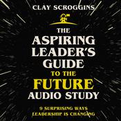 The Aspiring Leader's Guide to the Future Audio Study by  Clay Scroggins audiobook