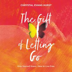 The Gift of Letting Go by Chrystal Evans Hurst audiobook