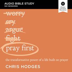 Pray First: Audio Bible Studies by Chris Hodges audiobook