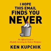 I Hope This Email Finds You Never by  Ken Kupchik audiobook