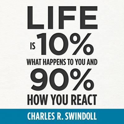 Life Is 10% What Happens to You and 90% How You React by Charles R. Swindoll audiobook