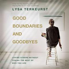 Good Boundaries and Goodbyes by Lysa TerKeurst audiobook