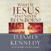 What If Jesus Had Never Been Born? by  Jerry Newcombe audiobook