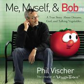 Me, Myself, and Bob by  Phil Vischer audiobook