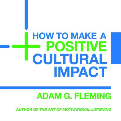 How to Make a Positive Cultural Impact by Adam G. Fleming audiobook