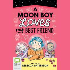 A Moon Boy Loves My Best Friend by Rebecca Patterson audiobook
