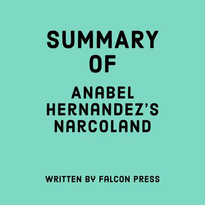 Summary of Anabel Hernandez's Narcoland by Falcon Press audiobook
