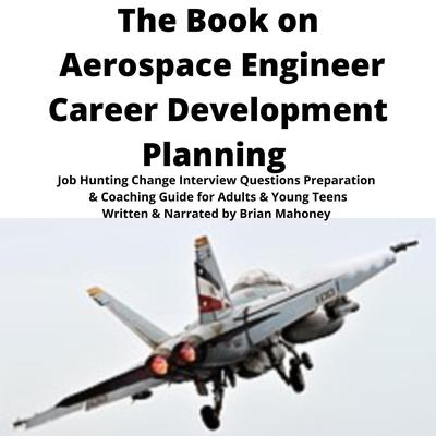 The Book on Aerospace Engineer Career Development Planning by Brian Mahoney audiobook
