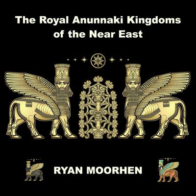 The Royal Anunnaki Kingdoms of the Near East by Ryan Moorhen audiobook