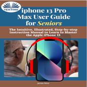 IPhone 13 Pro Max User Guide For Seniors by  James Nino audiobook