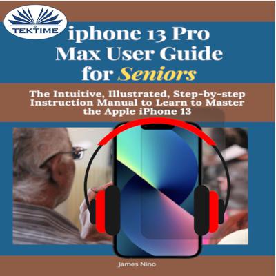 IPhone 13 Pro Max User Guide For Seniors by James Nino audiobook