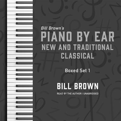 Piano by Ear: New and Traditional Classical Box Set 1 by Bill Brown audiobook