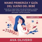 Mamá primeriza y guía del sueño del bebé 2 libros en 1 by  Ava Olivero audiobook