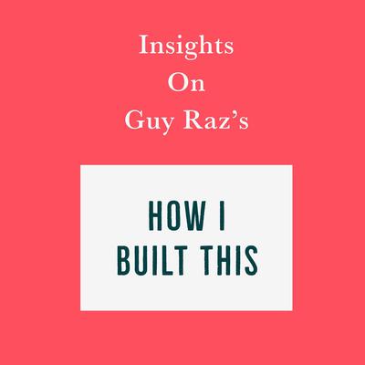 Insights on Guy Raz's How I Built This by Swift Reads audiobook
