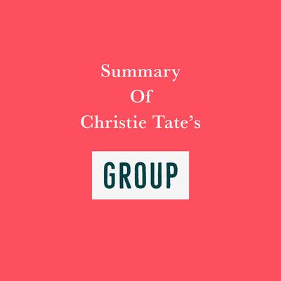 Summary of Christie Tate's Group by Swift Reads audiobook