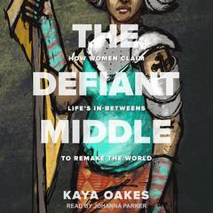 The Defiant Middle by Kaya Oakes audiobook