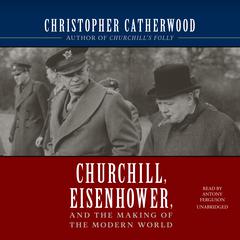 Churchill, Eisenhower, and the Making of the Modern World by Christopher Catherwood audiobook