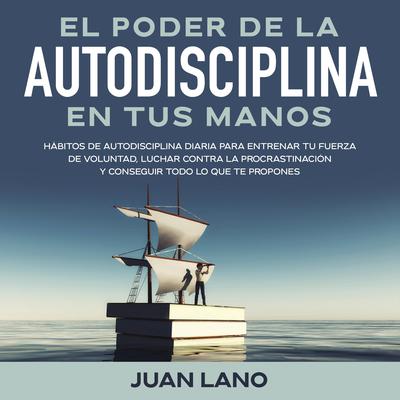 El poder de la autodisciplina en tus manos by Juan Lano audiobook