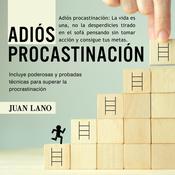 Adiós procrastinación: La vida es una, no la desperdicies tirado en el sofá pensando sin tomar acción y consigue tus metas by  Juan Lano audiobook