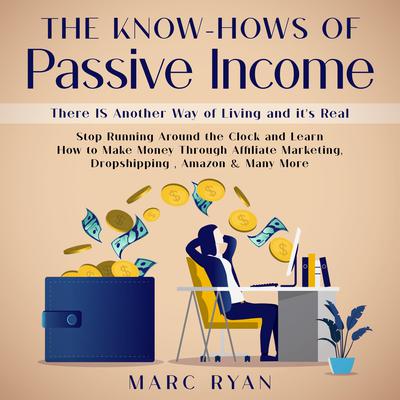 The Know-Hows of Passive Income: There IS Another Way of Living and it's Real by Marc Ryan audiobook