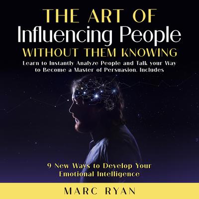 The Art of Influencing People Without Them Knowing by Marc Ryan audiobook
