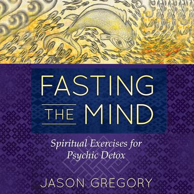Fasting the Mind by Jason Gregory audiobook