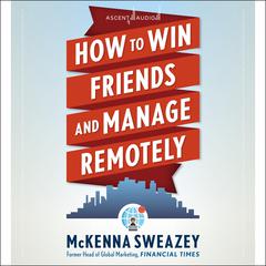How to Win Friends and Manage Remotely by McKenna Sweazey audiobook