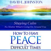 How to Have Peace in Difficult Times by  David L Johnston audiobook