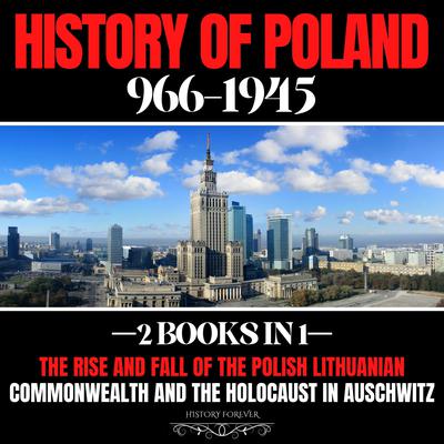 History Of Poland 966-1945: 2 Books In 1 by HISTORY FOREVER audiobook