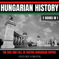 Hungarian History: 2 Books In 1 by HISTORY FOREVER audiobook