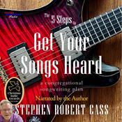 The 5 Steps to Get Your Songs Heard by  Stephen Robert Cass audiobook