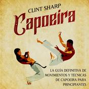 Capoeira: La guía definitiva de movimientos y técnicas de capoeira para principiantes by  Clint Sharp audiobook