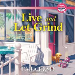 Live and Let Grind by Tara Lush audiobook