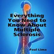 Everything You Need To Know About Multiple Sclerosis by  Paul Lima audiobook