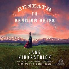 Beneath the Bending Skies by Jane Kirkpatrick audiobook