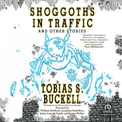 Shoggoths in Traffic and Other Stories by Tobias S. Buckell audiobook