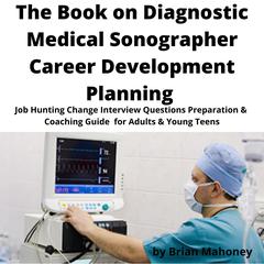 The Book on Diagnostic Medical Sonographer Career Development Planning by Brian Mahoney audiobook