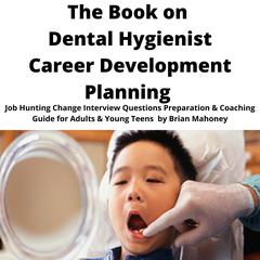 The Book on Dental Hygienist Career Development Planning by Brian Mahoney audiobook