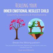 Healing your inner emotional neglect child Coaching sessions & Meditations Break the lifelong pattern by  Love and Bloom audiobook