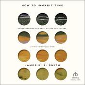 How to Inhabit Time by  James K. A. Smith audiobook