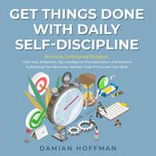 Get Things Done with Daily Self-Discipline by  Damian Hoffman audiobook