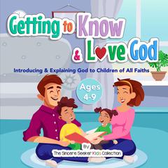 Getting to Know & Love God by The Sincere Seeker Kids Collection audiobook