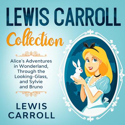 Lewis Carroll Collection: Alice's Adventures in Wonderland, Through the Looking-Glass, and Sylvie and Bruno by Lewis Carroll audiobook