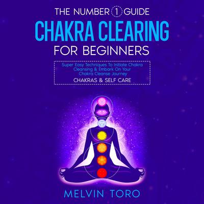 The Number 1 Guide: Chakra Clearing For Beginners by Melvin Toro audiobook