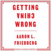 Getting China Wrong by  Aaron L. Friedberg audiobook